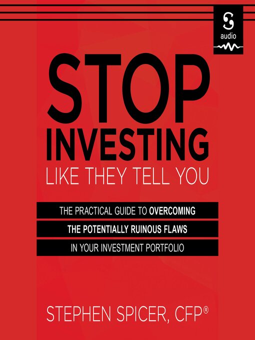 Title details for Stop Investing Like They Tell You by Stephen Spicer, CFP®, AEP®, CL - Available